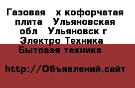 Газовая 4-х кофорчатая плита - Ульяновская обл., Ульяновск г. Электро-Техника » Бытовая техника   